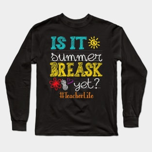 Is It Summer Break Yet Teacher Life Last Day Of School Long Sleeve T-Shirt